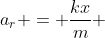 a_{r} = frac{kx}{m} + frac{kx}{M}