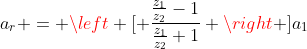 a_{r} = left [ frac{frac{z_{1}}{z_{2}}-1}{frac{z_{1}}{z_{2}}+1} ight ]a_{1}