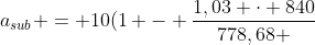 a_{sub} = 10(1 - frac{1,03 cdot 840}{778,68 + 2 cdot 59,5 cdot 1,03})