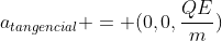 a_{tangencial} = (0,0,frac{QE}{m})