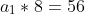 a_1*8=56