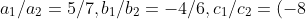 a_1/a_2 =5/7,b_1/b_2 =-4/6,c_1/c_2 =(-8)/9