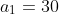 a_1=30