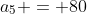 a_1+a_2+a_3+a_4+a_5 = 80