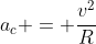 a_c = frac{v^2}{R}