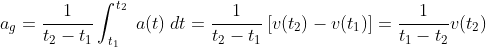 a_g=\frac{1}{t_{2}-t_{1}}\int_{t_{1}}^{t_{2}}\;a(t)\;dt=\frac{1}{t_{2}-t_{1}}\left [ v(t_{2})-v(t_{1}) \right ]=\frac{1}{t_{1}-t_{2}} v(t_{2})