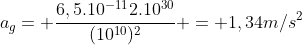 a_g= frac{6,5.10^{-11}2.10^{30}}{(10^{10})^2} = 1,34m/s^2