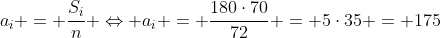 a_i = frac{S_i}{n} Leftrightarrow a_i = frac{180cdot70}{72} = 5cdot35 = 175