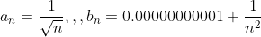 a_n = \frac{1}{\sqrt{n}},,, b_n = 0.00000000001 + \frac{1}{n^2}
