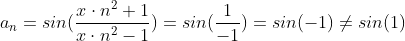 a_n=sin(\frac{x\cdot n^2+1}{x\cdot n^2-1})= sin(\frac{1}{-1})=sin(-1)\neq sin(1)