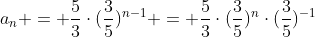 a_n = frac{5}{3}cdot(frac{3}{5})^{n-1} = frac{5}{3}cdot(frac{3}{5})^{n}cdot(frac{3}{5})^{-1}