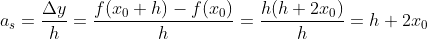 a_s = \frac{\Delta y}{h} = \frac{f(x_0+h)-f(x_0)}{h} = \frac{h(h+2x_0)}{h} = h+2x_0