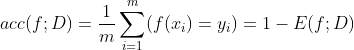 acc(f;D)=\frac{1}{m}\sum_{i=1}^m(f(x_i)=y_i) = 1-E(f;D)