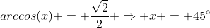 arccos(x) = frac{sqrt2}{2} Rightarrow x = 45^circ
