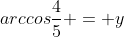arccosfrac{4}{5} = y