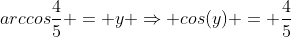 arccosfrac{4}{5} = y Rightarrow cos(y) = frac{4}{5}