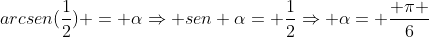 arcsen(frac{1}{2}) = alphaRightarrow sen alpha= frac{1}{2}Rightarrow alpha= frac{ pi }{6}