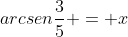 arcsenfrac{3}{5} = x