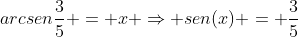 arcsenfrac{3}{5} = x Rightarrow sen(x) = frac{3}{5}