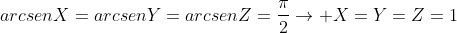 arcsenX=arcsenY=arcsenZ=frac{pi}{2}ightarrow X=Y=Z=1