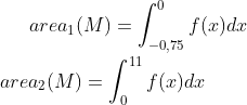 area_1(M)=\int_{-0,75}^{0} f(x)dx\\ \\area_2(M)=\int_{0}^{11} f(x)dx