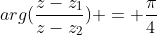 arg(frac{z-z_{1}}{z-z_{2}}) = frac{pi}{4}