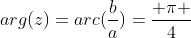 arg(z)=arc(frac{b}{a})=frac{ pi }{4}