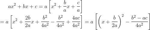 ax^{2} +bx +c = a\left [ x^{2}+ \frac{b}{a}x+\frac{c}{a} \right ]\\ =a\left [ x^{2} +\frac{2b}{2a}x+\frac{b^{2}}{4a^{2}} -\frac{b^{2}}{4a^{2}}+\frac{4ac}{4a^{2}}\right ]=a\left [ \left (x+\frac{b}{2a} \right )^{2} -\frac{b^{2}-ac}{4a^{2}}\right ]