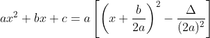 ax^{2}+bx+c=a\left [ \left (x+\frac{b}{2a} \right )^{2} -\frac{\Delta}{(2a)^{2}}\right ]