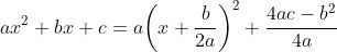 ax^2+bx+c = a\bigg(x+\frac{b}{2a}\bigg)^2 + \frac{4ac-b^2}{4a}