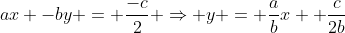 ax -by = frac{-c}{2} Rightarrow y = frac{a}{b}x +frac{c}{2b}