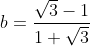 b = \frac{\sqrt{3}-1}{1+\sqrt{3}}