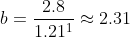 b = \frac{2.8}{1.21^{1}} \approx 2.31