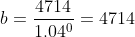 b = \frac{4714}{1.04^{0}} = 4714
