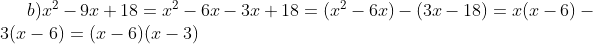 b) x^{2} - 9x + 18 = x^{2} - 6x - 3x +18 = (x^{2}-6x)-(3x-18) = x(x-6) -3(x-6) =(x-6)(x-3)