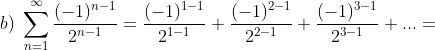 b)\;\sum_{n=1}^{\infty}\frac{(-1)^{n-1}}{2^{n-1}}=\frac{(-1)^{1-1}}{2^{1-1}}+\frac{(-1)^{2-1}}{2^{2-1}}+\frac{(-1)^{3-1}}{2^{3-1}}+...=