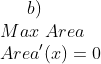 b)\\ Max\,\,Area\\ Area ' (x)=0