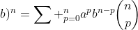 (a+b)^n=sum ^n_{p=0}a^pb^{n-p}inom{n}{p}