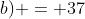 (a+b) = 37