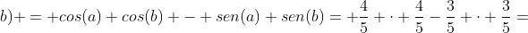 small cos (a+b) = cos(a) cos(b) - sen(a) sen(b)= frac{4}{5} cdot frac{4}{5}-frac{3}{5} cdot frac{3}{5}=