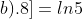 ln[(a^{2}+b).8]=ln5