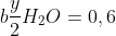 (1);;;;;aH_2O+bfrac{y}{2}H_2O=0,6;mol