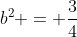 b^{2} = frac{3}{4}