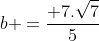 b =frac{ 7.sqrt{7}}{5}
