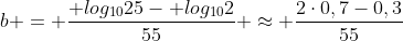 b = frac{ log_{10}25- log_{10}2}{55} approx frac{2cdot0,7-0,3}{55}