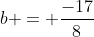 b = frac{-17}{8}