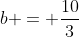 b = frac{10}{3}