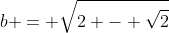 b = sqrt{2 - sqrt{2}}