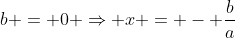 ax+b = 0 Rightarrow x = - frac{b}{a}