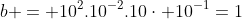 b = 10^2.10^{-2}.10cdot 10^{-1}=1